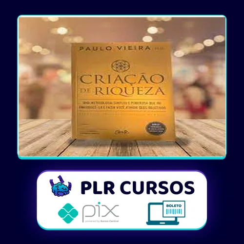 Criação de Riqueza: Uma Metodologia Simples e Poderosa que Vai Enriquecê-lo e Fazer Você Atingir seus Objetivos - Paulo Vieira