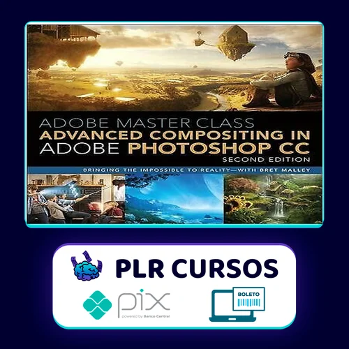 Adobe Master Class Advanced Compositing in Adobe Photoshop CC Bringing the Impossible to Reality, 2nd - Bret Malley [INGLÊS]