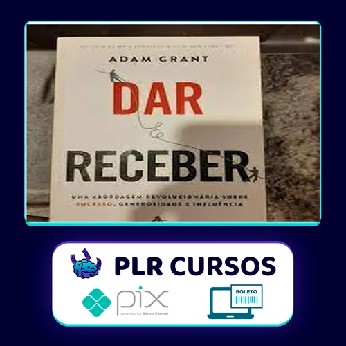 Dar e Receber Uma Abordagem Revolucionária Sobre Sucesso, Generosidade e Influência - Adam Grant