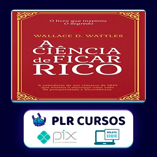 A Ciência de Ficar Rico - Wallace D Wattles