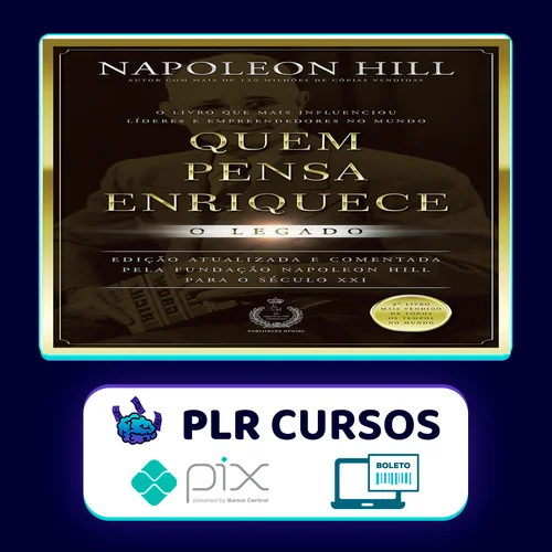 Quem Pensa Enriquece: O legado - Napoleon Hill