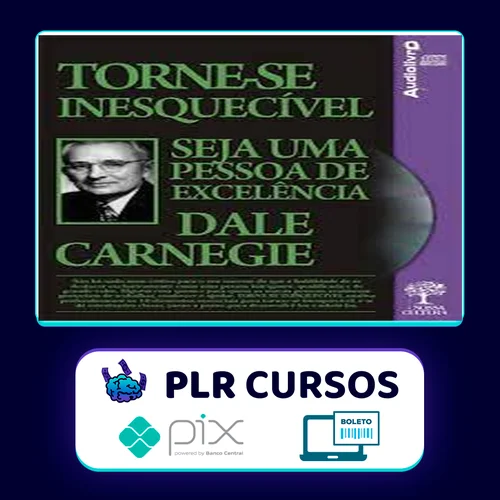 Torne-se Inesquecível, Seja uma Pessoa de Excelência - Dale Carnegie