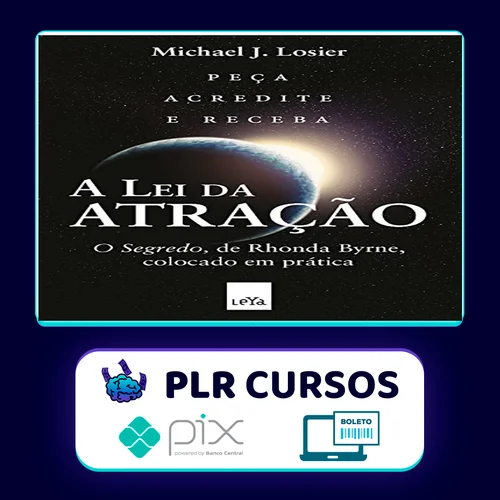 A Lei da Atração: O Segredo Colocado em Prática - Michael J. Losier