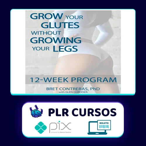 Grow Your Glutes Without Growing Your Legs: 12-Week Program - Bret Contreras [INGLÊS]