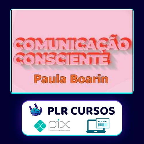 Comunicação Consciente: Aprenda a Comunicar de Verdade! - Paula Boarin