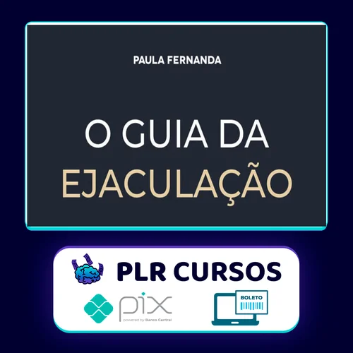 O Guia da Ejaculação Passo a Passo em Vídeos - Paula Fernanda